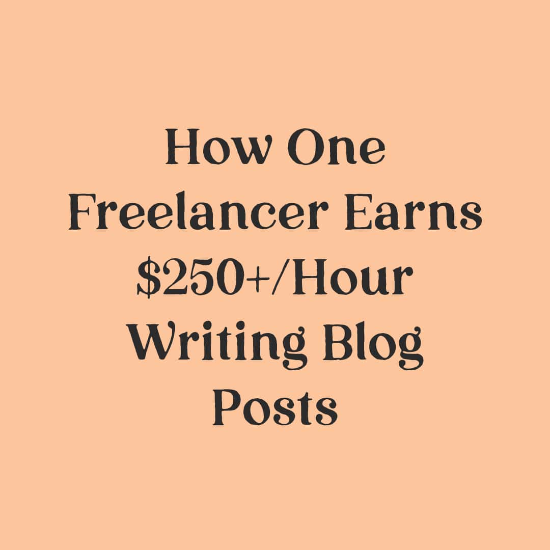 How One Freelancer Earns $250+/Hour Writing Blog Posts