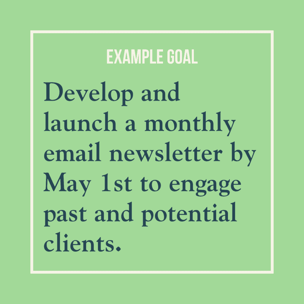 Goal example reads: Develop and launch a monthly email newsletter by May 1st to engage past and potential clients.