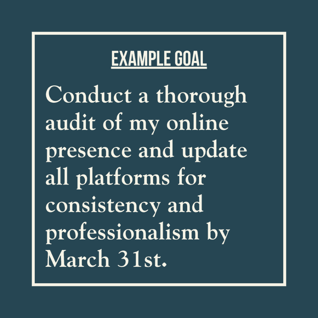 Goal example reads: Conduct a thorough audit of my online presence and update all platforms for consistency and professionalism by March 31st.