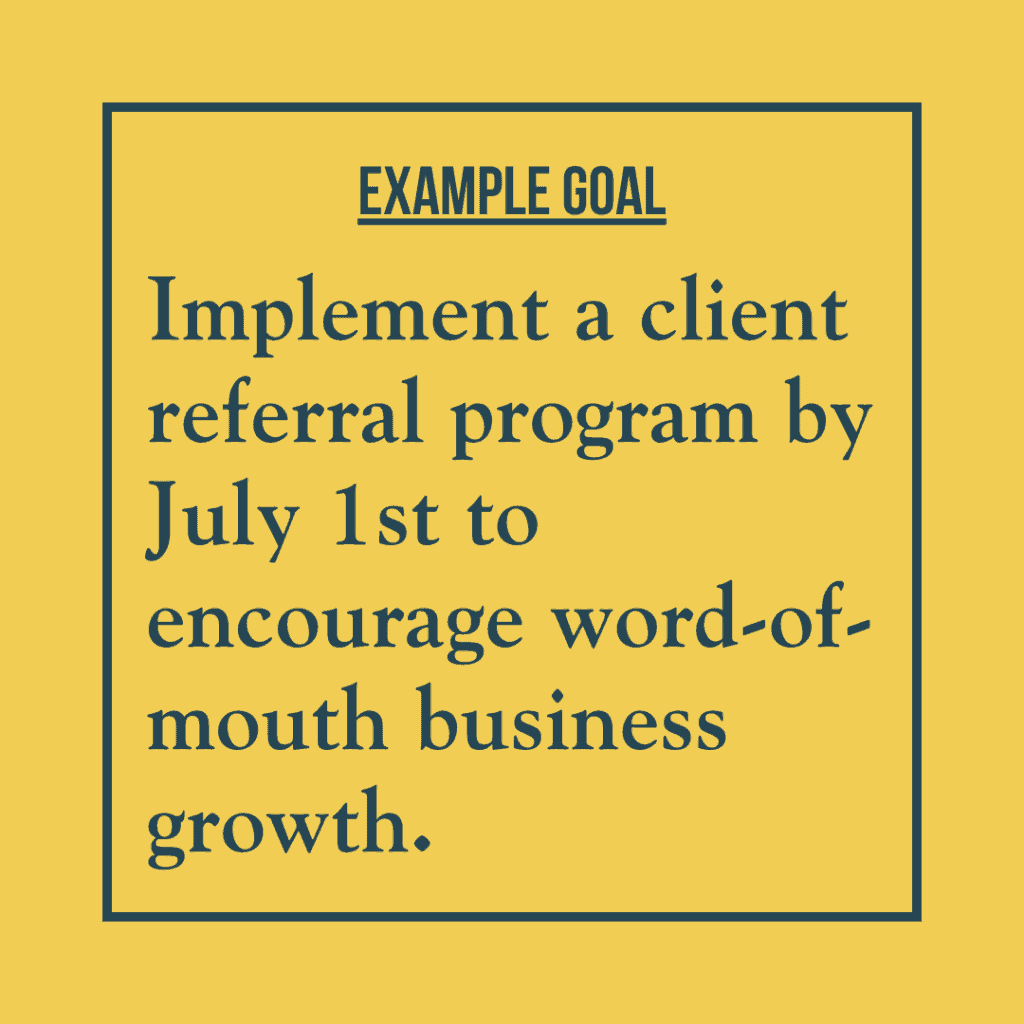 Goal example reads: Implement a client referral program by July 1st to encourage word-of-mouth business growth.
