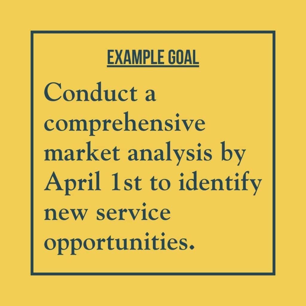 Goal example reads: Conduct a comprehensive market analysis by April 1st to identify new service opportunities.