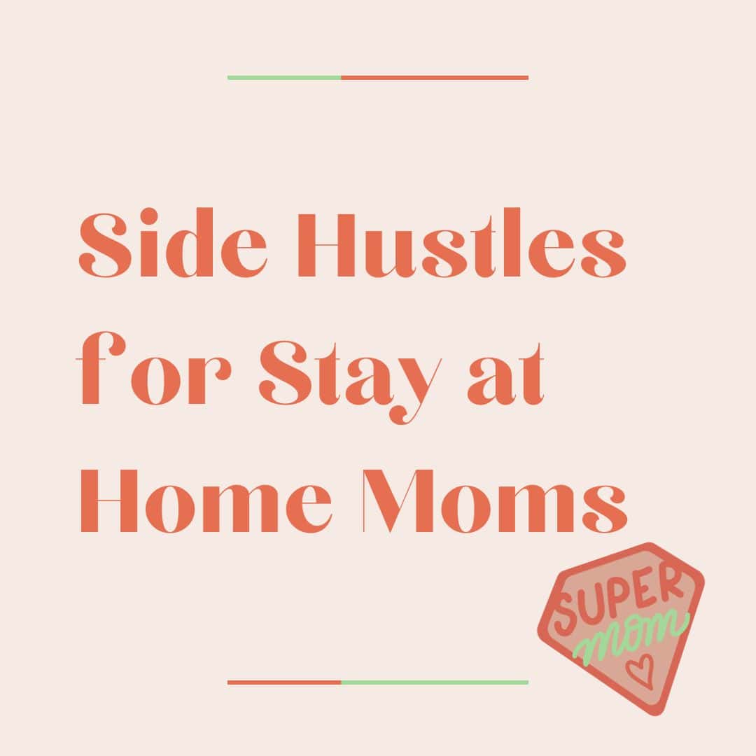 47+ Side Hustles for Stay at Home Moms in 2024
