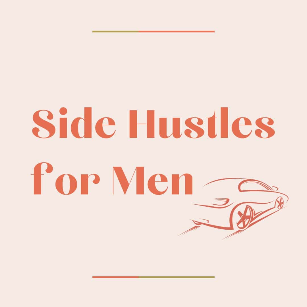 45+ Side Hustles for Men Who Want to Earn More Money
