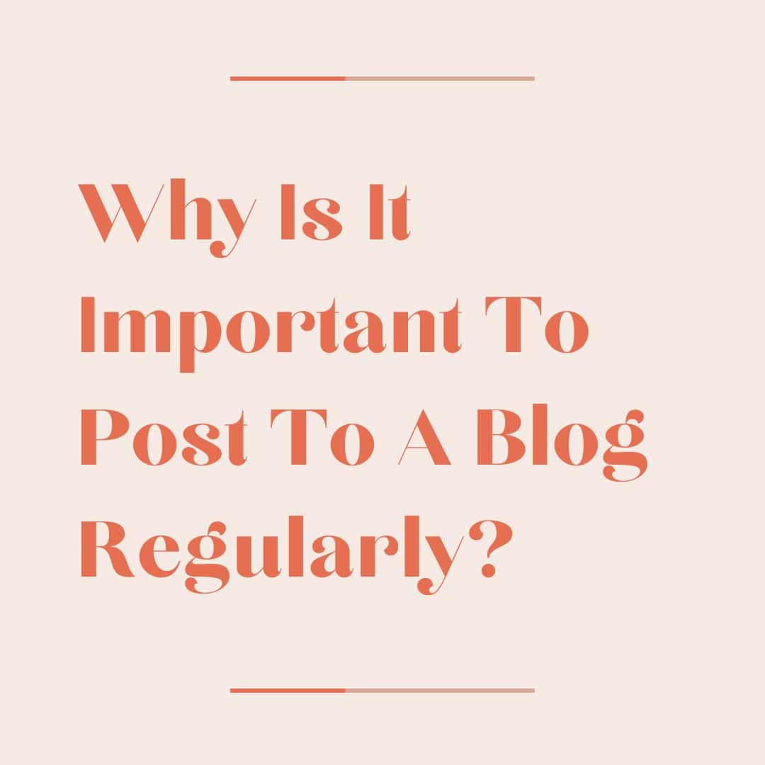 Why Is It Important To Post To A Blog Regularly? (15 Reasons for 2024)